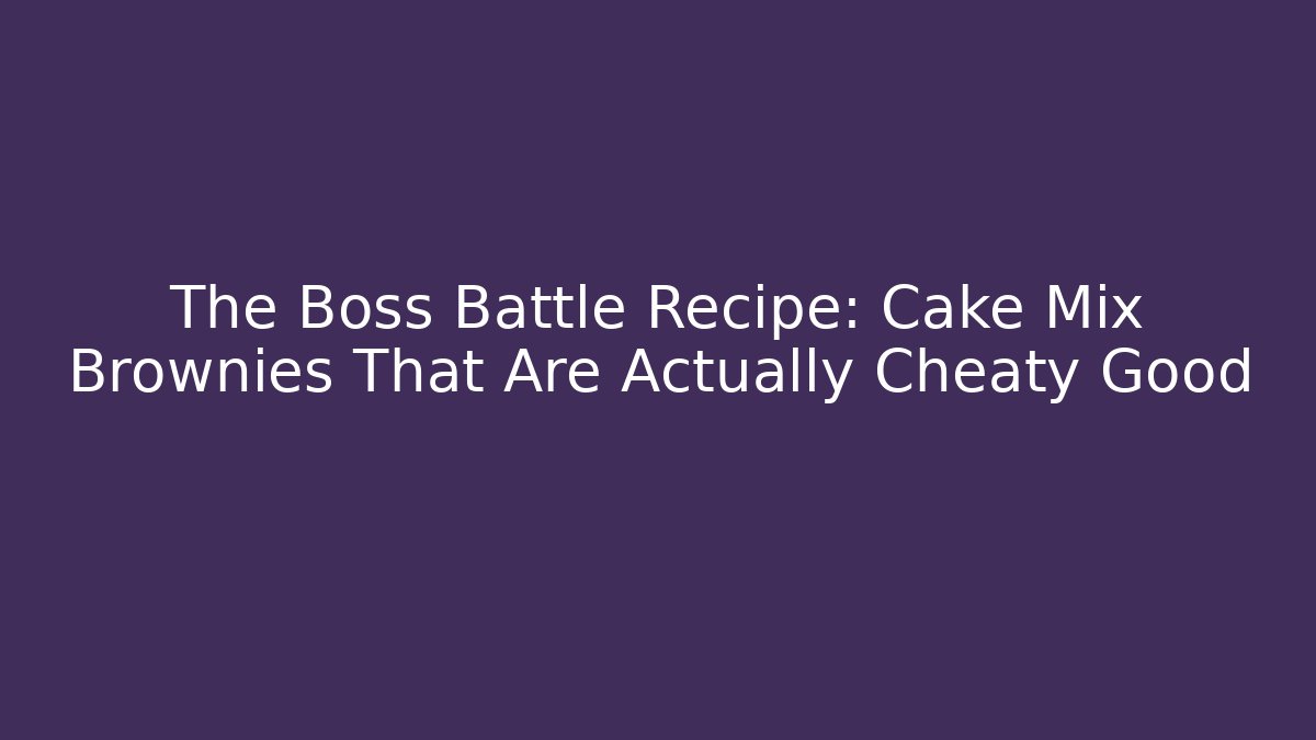 The Boss Battle Recipe: Cake Mix Brownies That Are Actually Cheaty Good