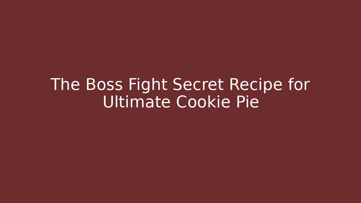 The Boss Fight Secret Recipe for Ultimate Cookie Pie
