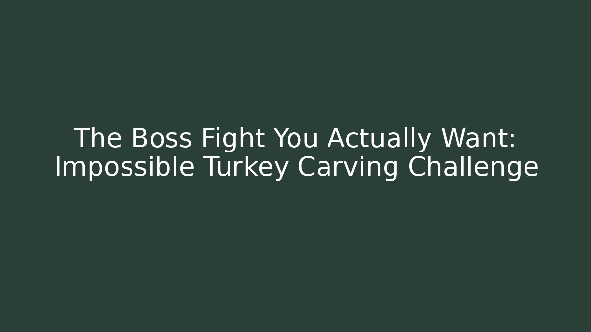 The Boss Fight You Actually Want: Impossible Turkey Carving Challenge