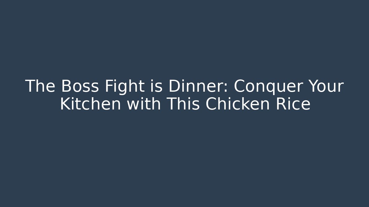 The Boss Fight is Dinner: Conquer Your Kitchen with This Chicken Rice