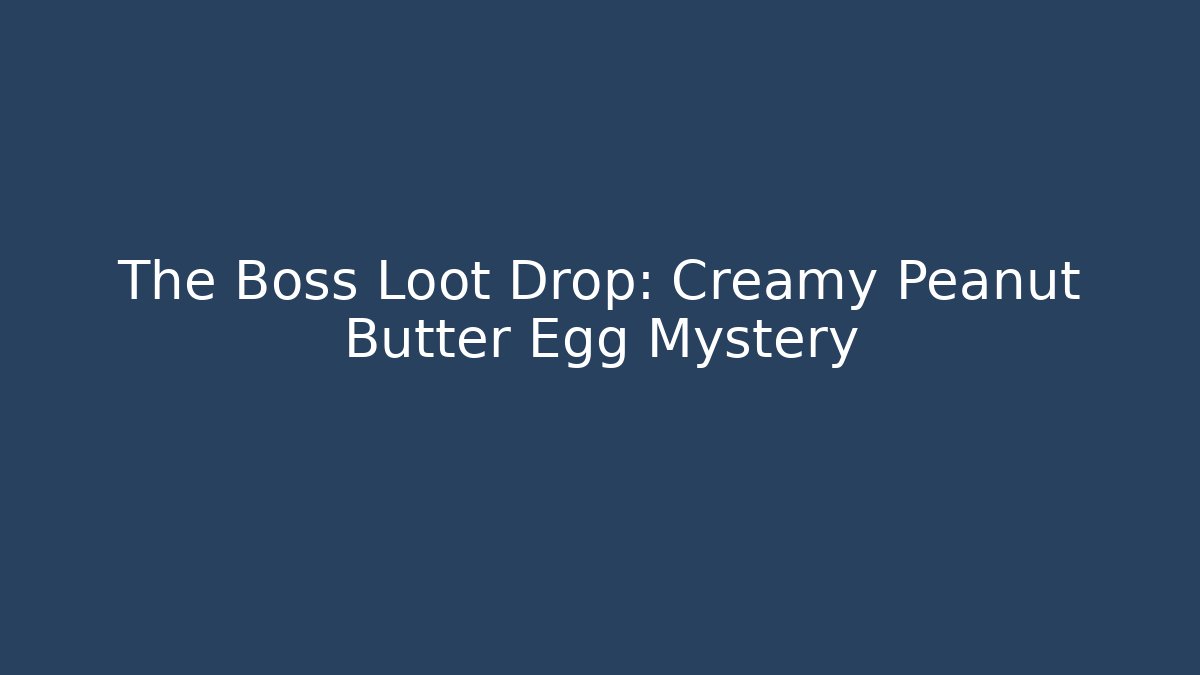The Boss Loot Drop: Creamy Peanut Butter Egg Mystery