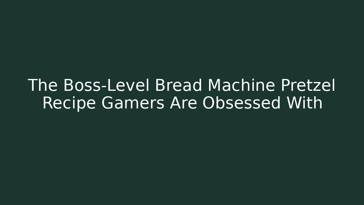 The Boss-Level Bread Machine Pretzel Recipe Gamers Are Obsessed With