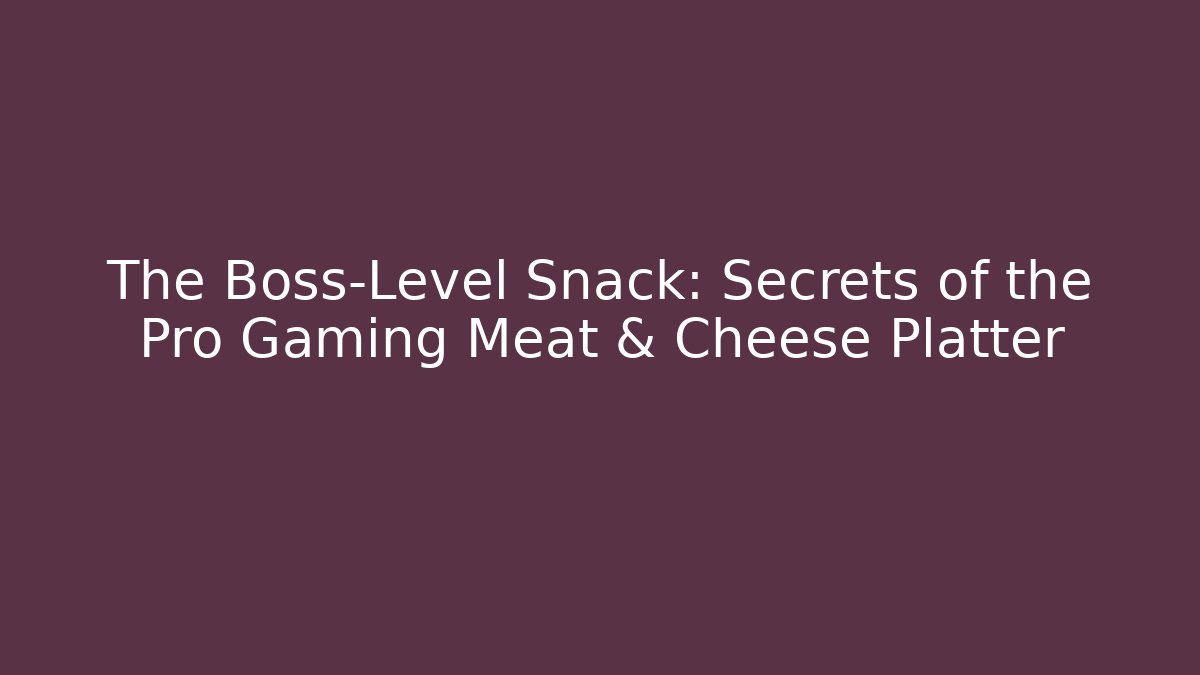 The Boss-Level Snack: Secrets of the Pro Gaming Meat & Cheese Platter
