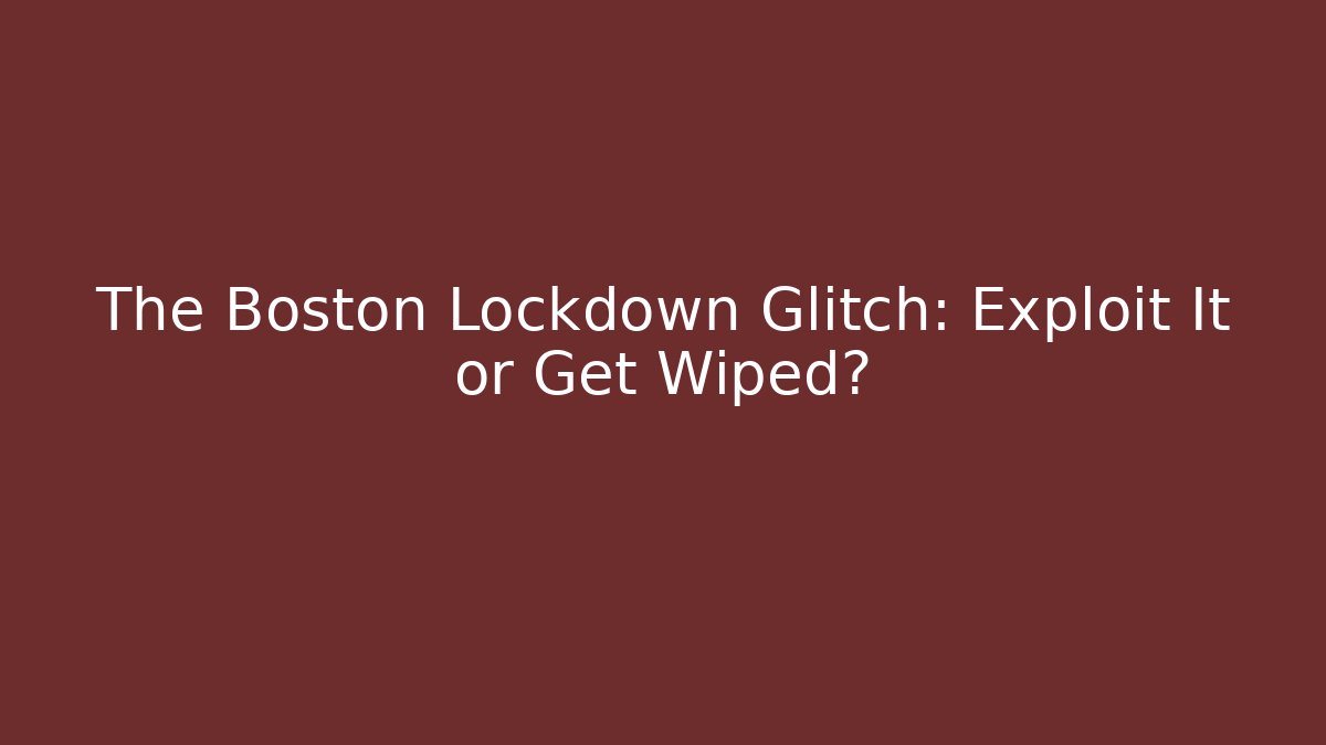 The Boston Lockdown Glitch: Exploit It or Get Wiped?