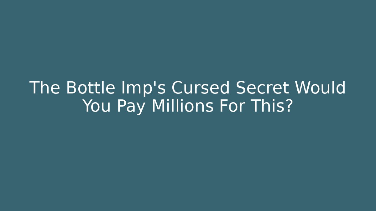 The Bottle Imp's Cursed Secret Would You Pay Millions For This?