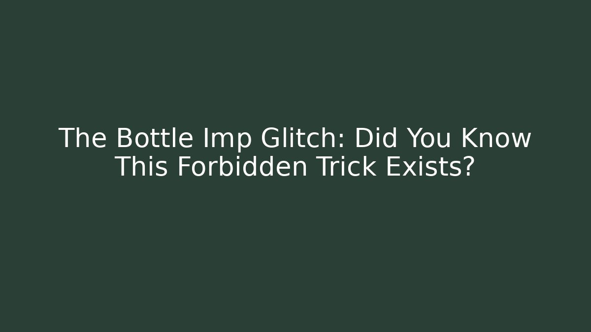 The Bottle Imp Glitch: Did You Know This Forbidden Trick Exists?