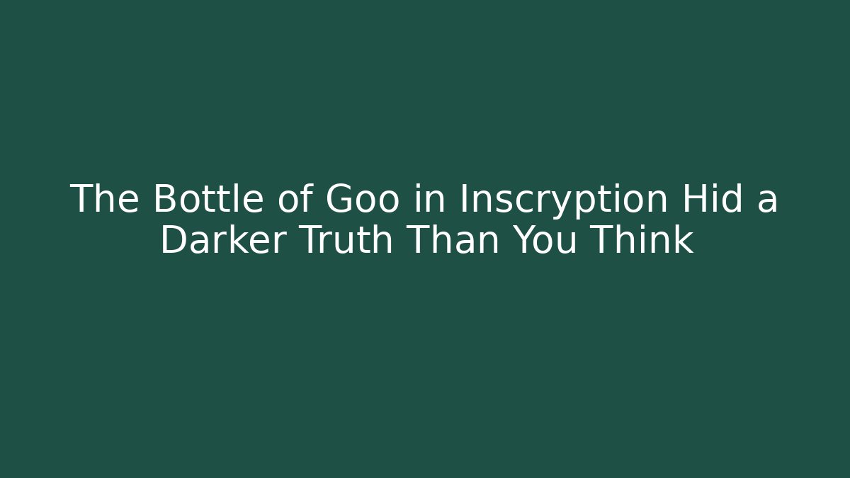 The Bottle of Goo in Inscryption Hid a Darker Truth Than You Think