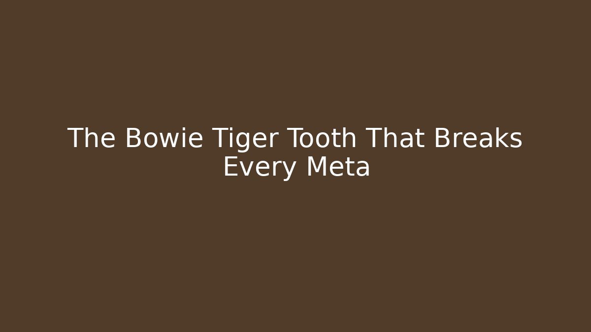 The Bowie Tiger Tooth That Breaks Every Meta