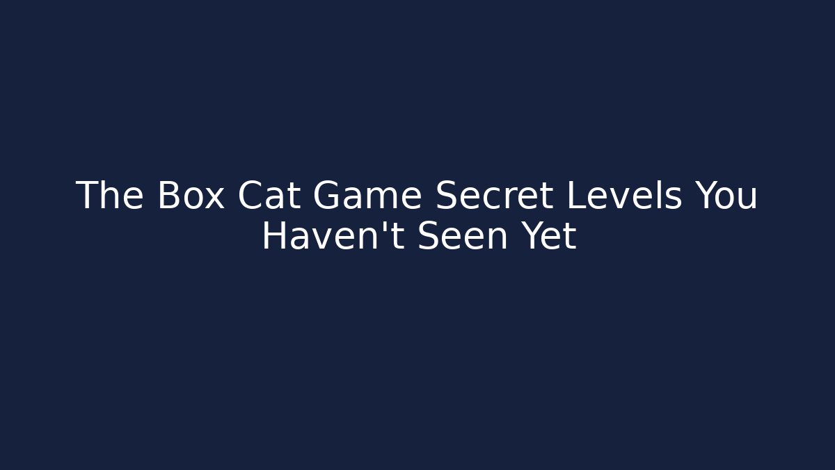 The Box Cat Game Secret Levels You Haven't Seen Yet