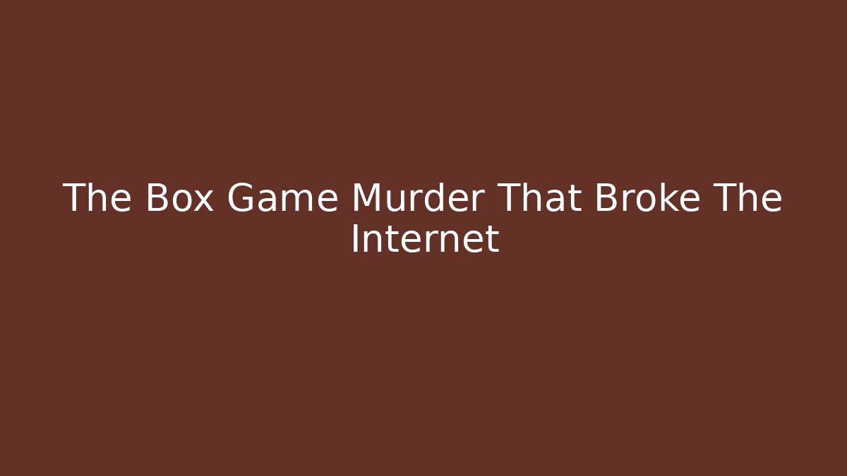 The Box Game Murder That Broke The Internet