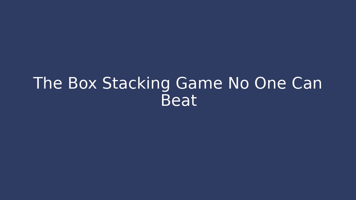 The Box Stacking Game No One Can Beat