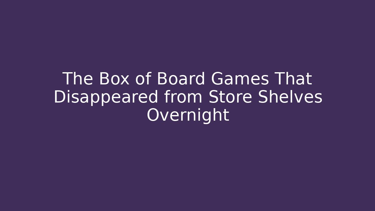 The Box of Board Games That Disappeared from Store Shelves Overnight