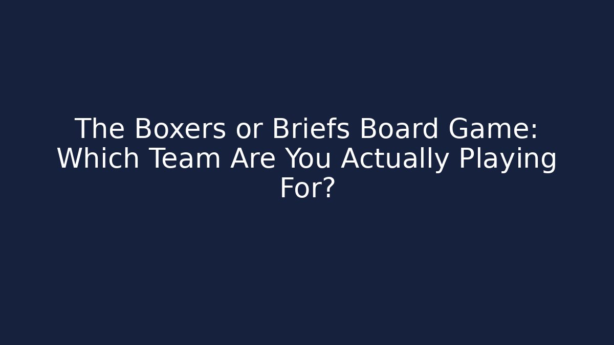 The Boxers or Briefs Board Game: Which Team Are You Actually Playing For?