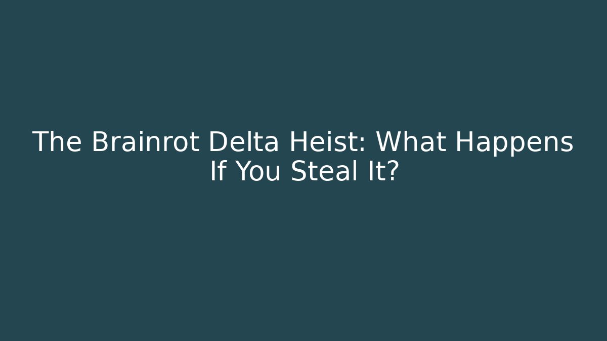 The Brainrot Delta Heist: What Happens If You Steal It?