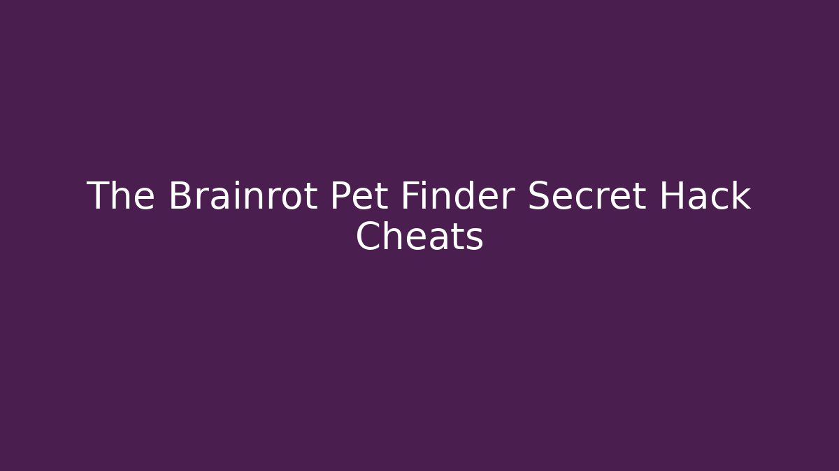 The Brainrot Pet Finder Secret Hack Cheats