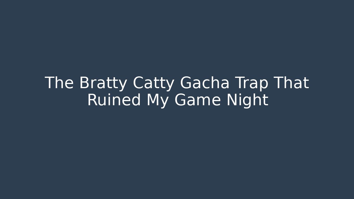 The Bratty Catty Gacha Trap That Ruined My Game Night