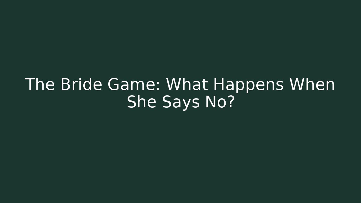 The Bride Game: What Happens When She Says No?
