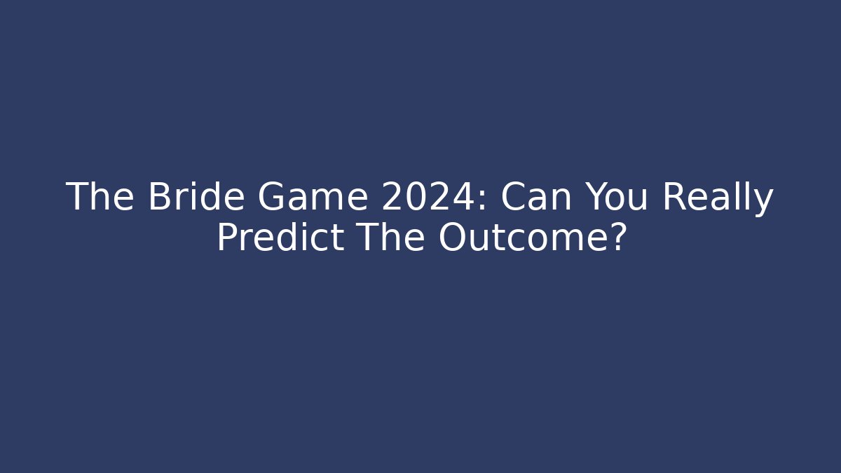 The Bride Game 2024: Can You Really Predict The Outcome?