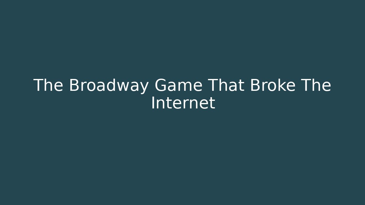 The Broadway Game That Broke The Internet - Create More Assets