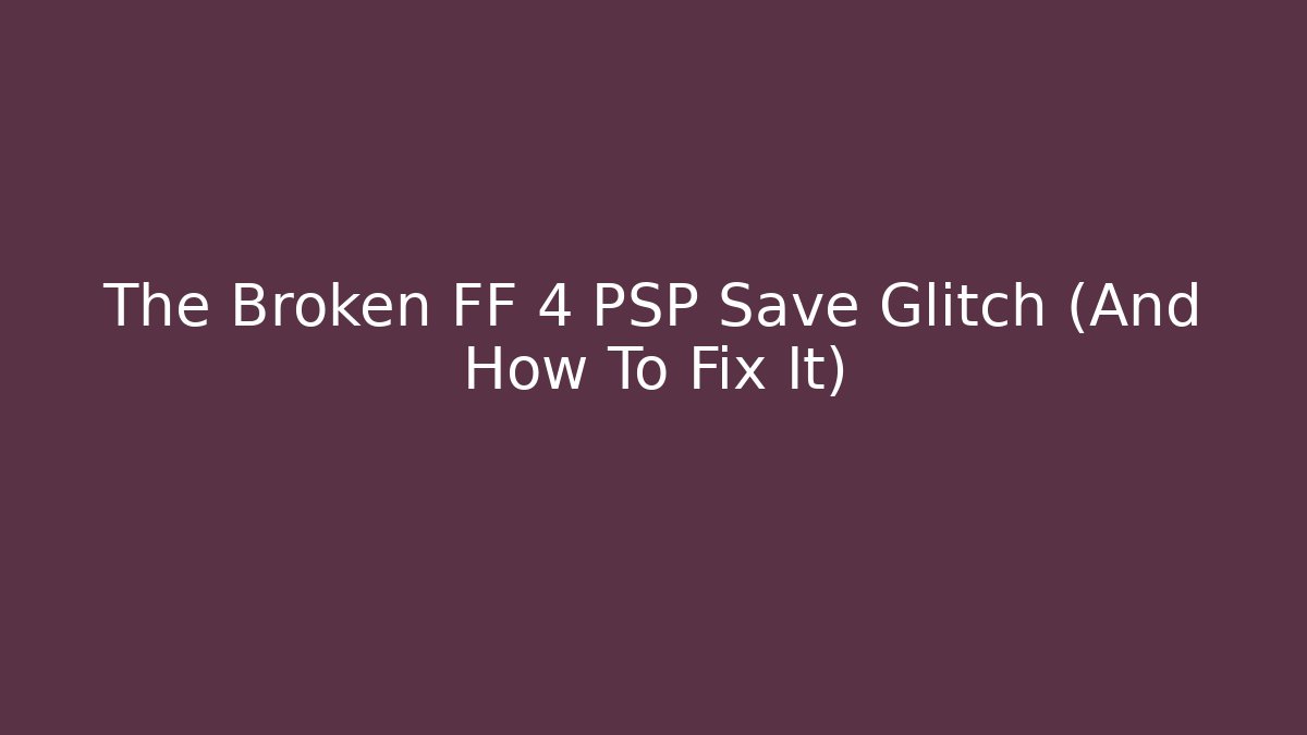 The Broken FF 4 PSP Save Glitch (And How To Fix It)