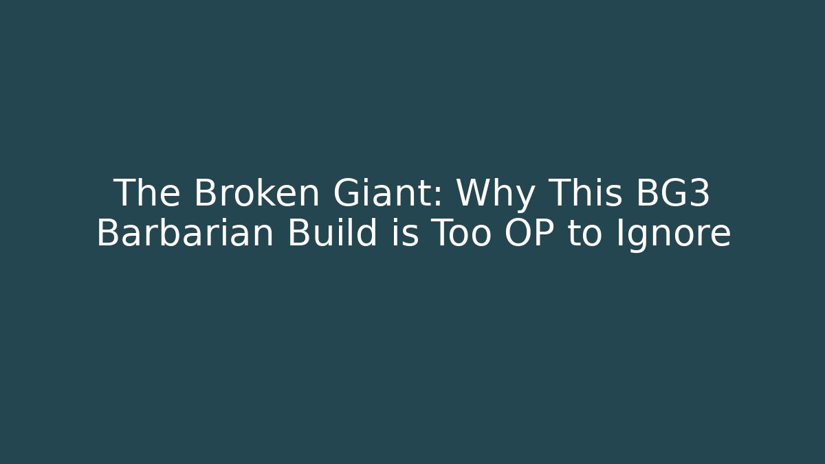 The Broken Giant: Why This BG3 Barbarian Build is Too OP to Ignore