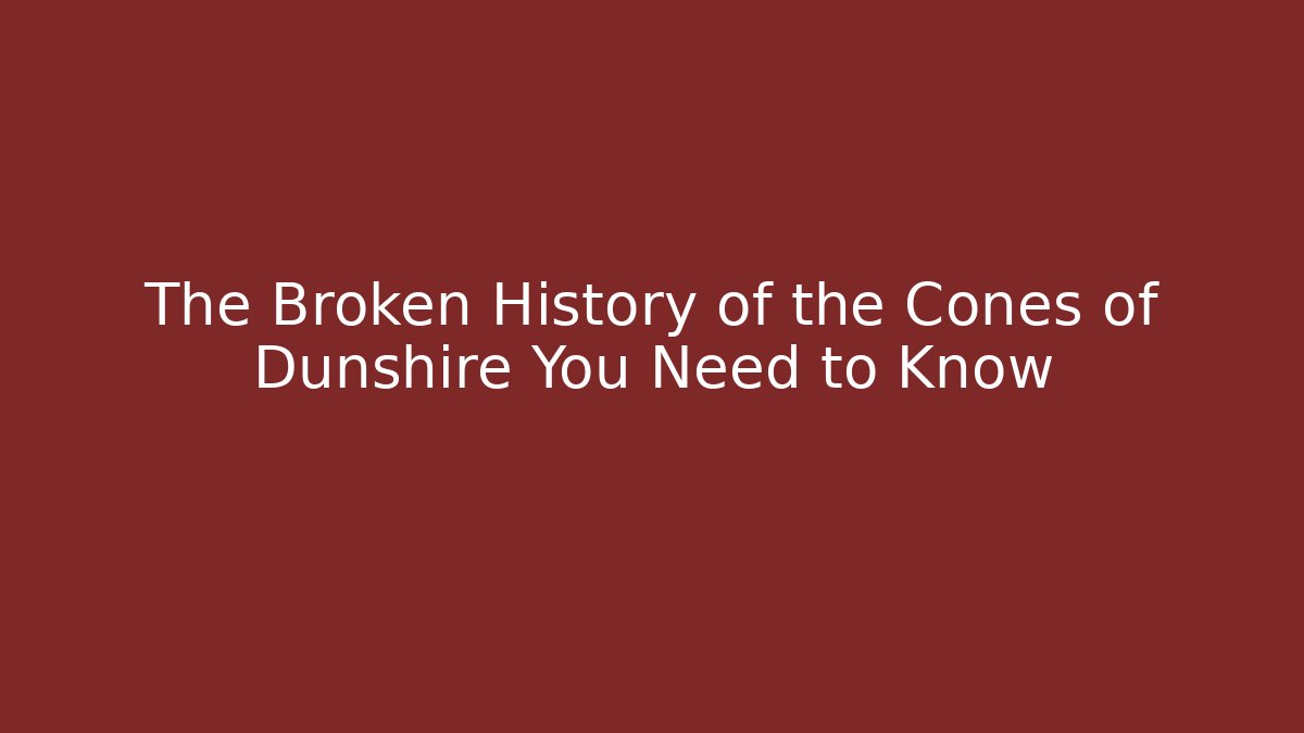 The Broken History of the Cones of Dunshire You Need to Know
