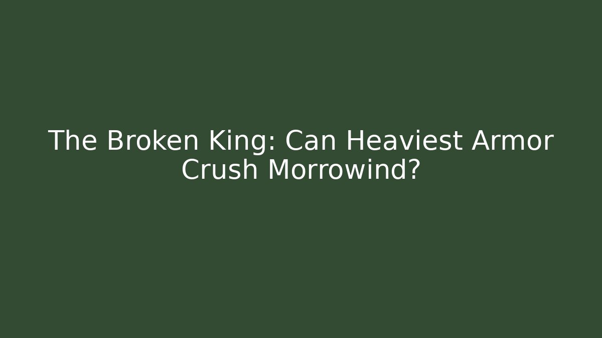 The Broken King: Can Heaviest Armor Crush Morrowind? - Create More Assets