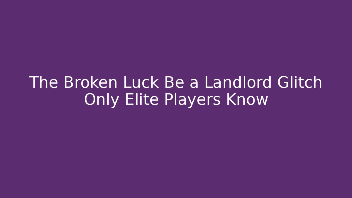 The Broken Luck Be a Landlord Glitch Only Elite Players Know