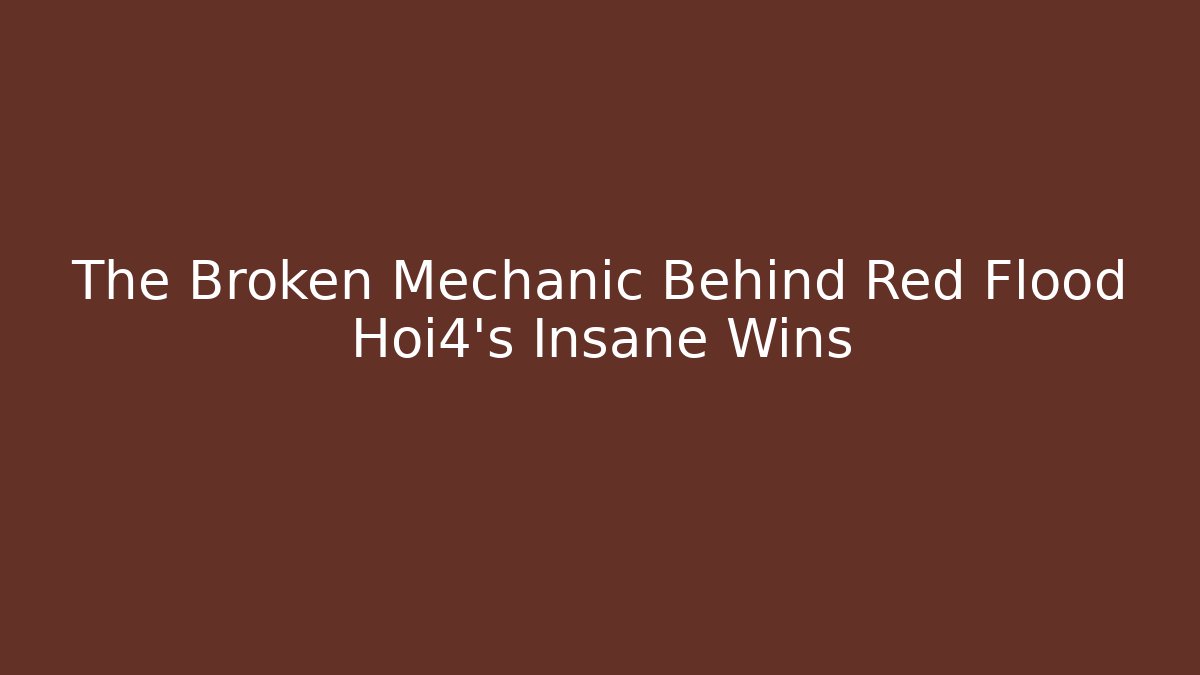The Broken Mechanic Behind Red Flood Hoi4's Insane Wins
