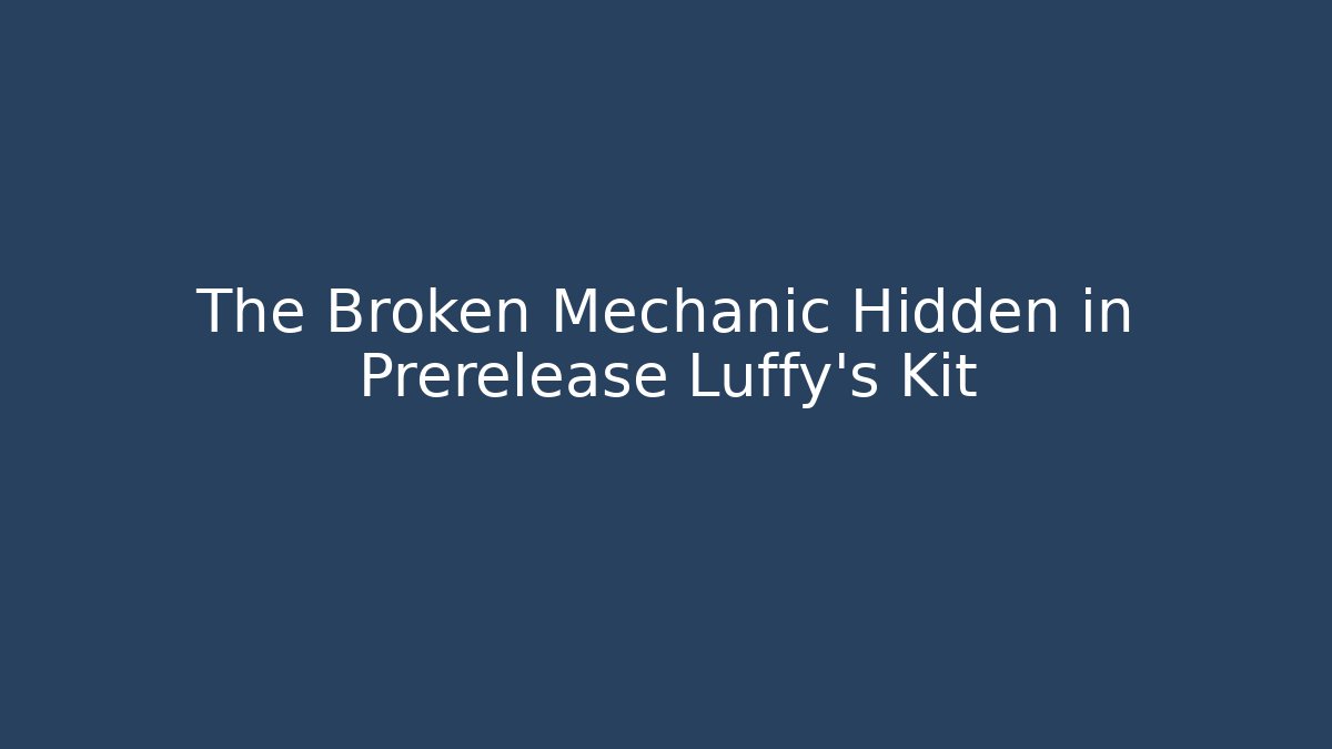 The Broken Mechanic Hidden in Prerelease Luffy’s Kit