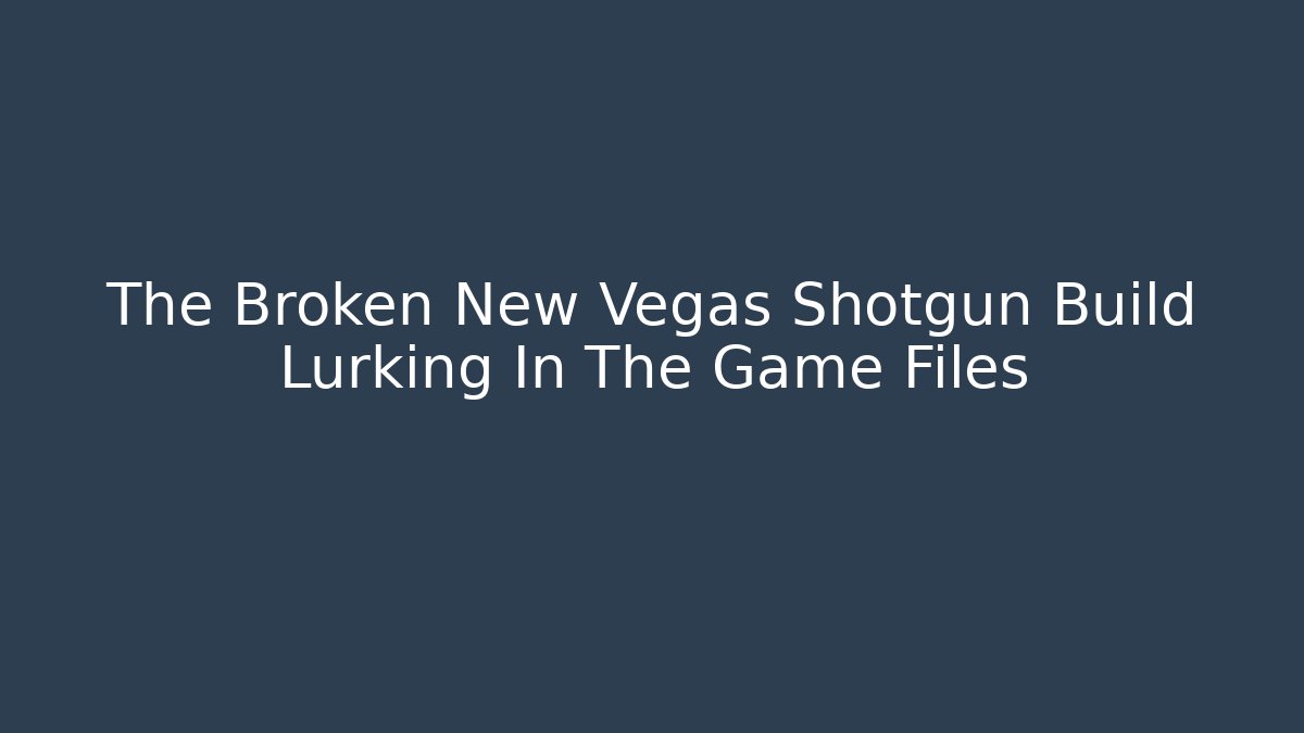 The Broken New Vegas Shotgun Build Lurking In The Game Files