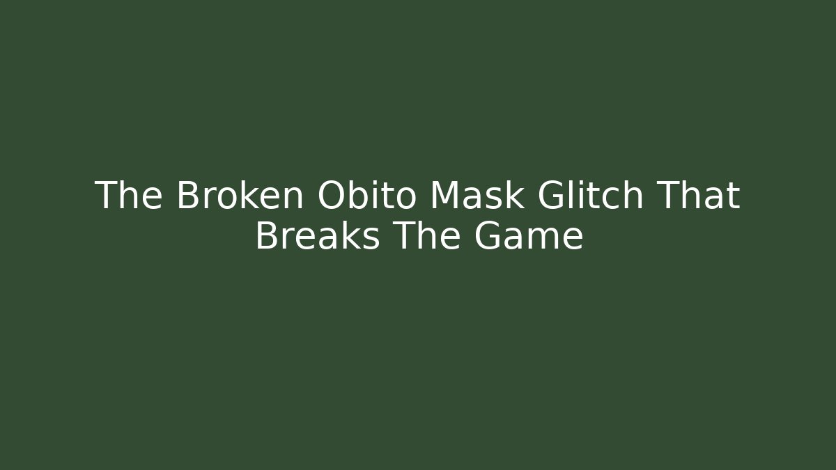 The Broken Obito Mask Glitch That Breaks The Game