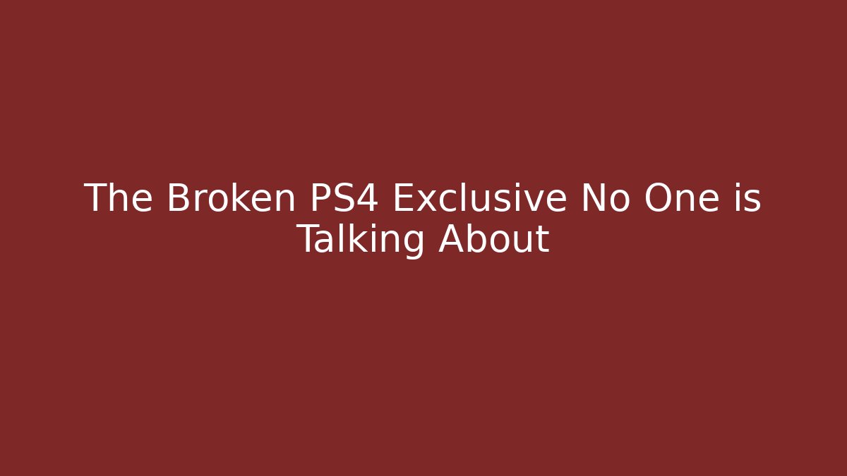 The Broken PS4 Exclusive No One is Talking About