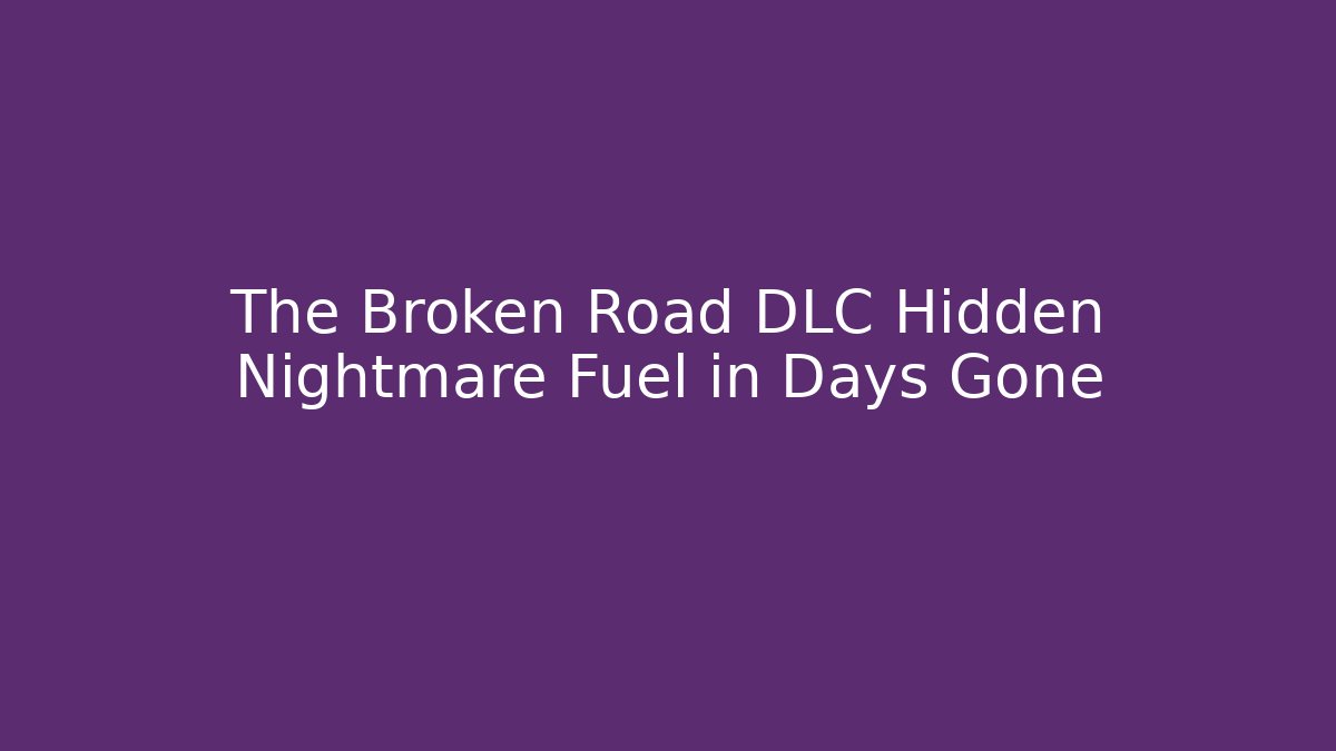 The Broken Road DLC Hidden Nightmare Fuel in Days Gone