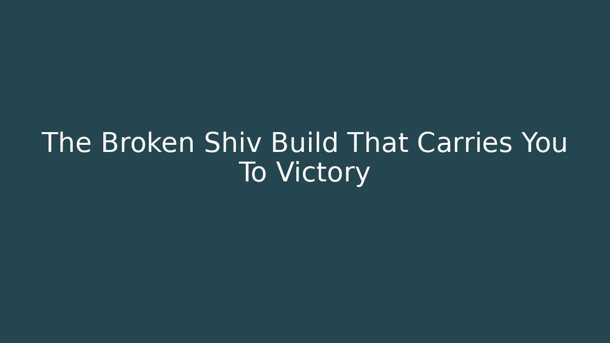 The Broken Shiv Build That Carries You To Victory