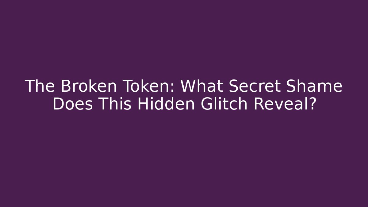 The Broken Token: What Secret Shame Does This Hidden Glitch Reveal?