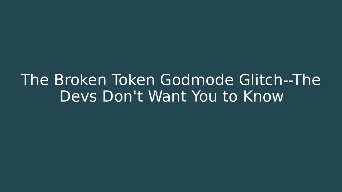 The Broken Token Godmode Glitch—The Devs Don’t Want You to Know