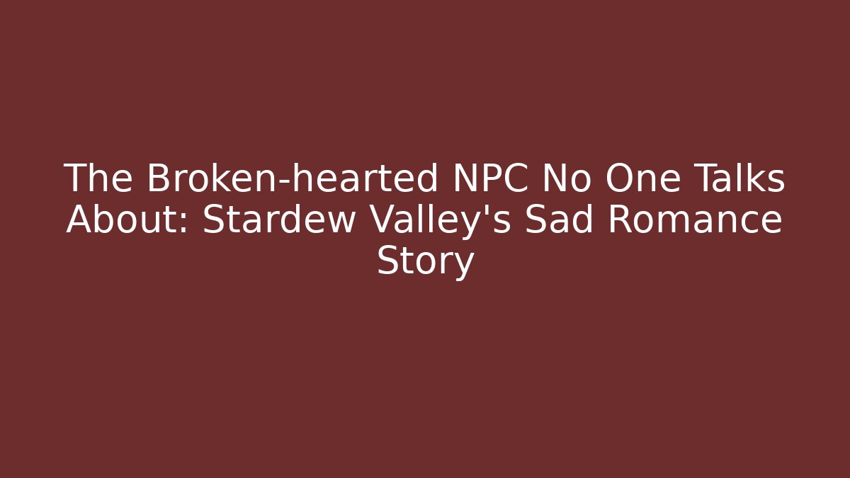 The Broken-hearted NPC No One Talks About: Stardew Valley's Sad Romance Story