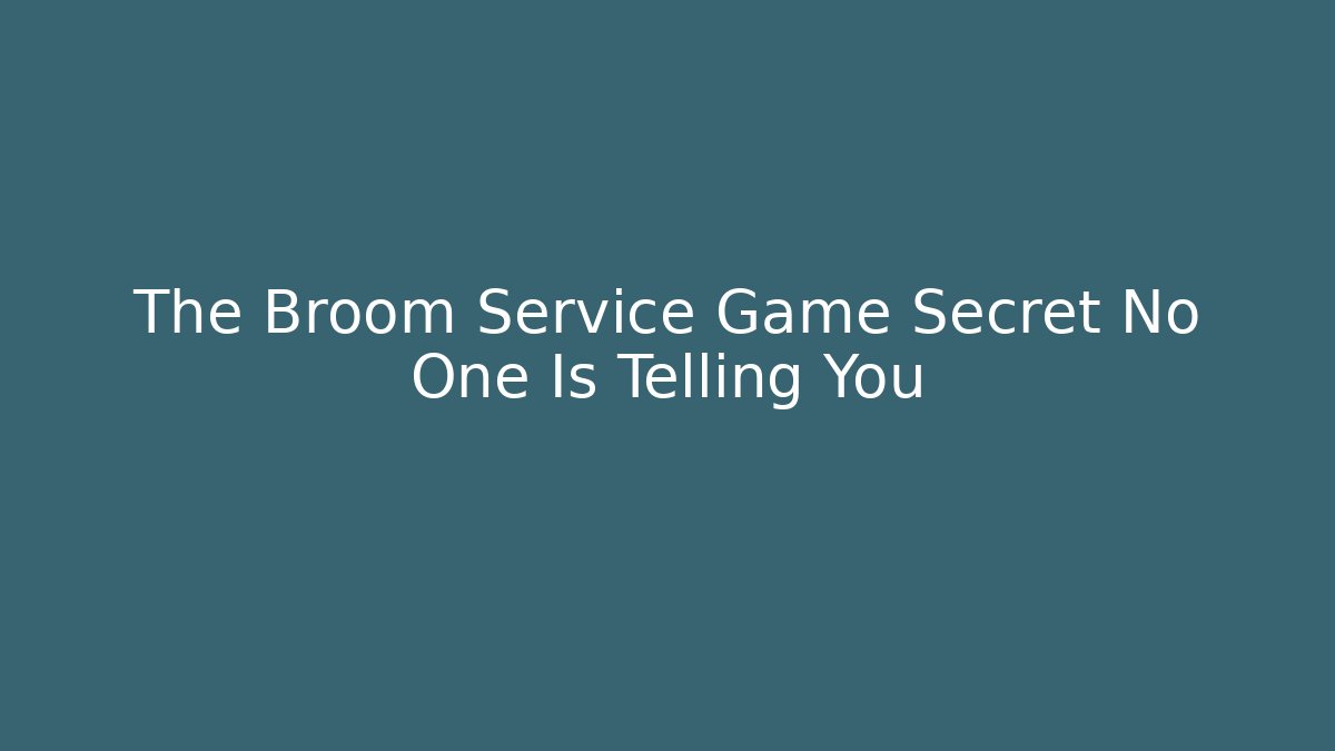 The Broom Service Game Secret No One Is Telling You