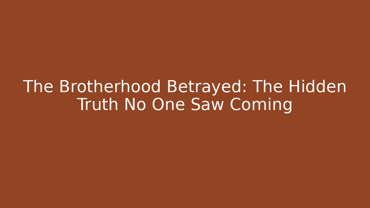 The Brotherhood Betrayed: The Hidden Truth No One Saw Coming