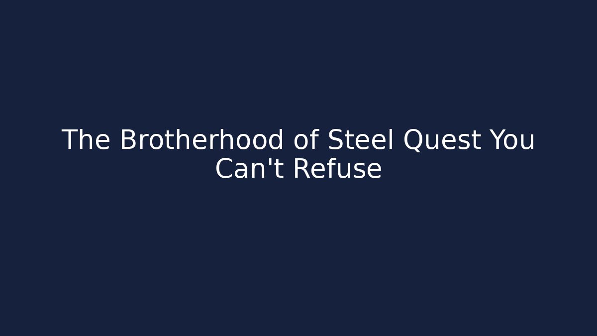 The Brotherhood of Steel Quest You Can't Refuse