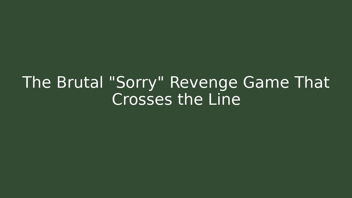 The Brutal "Sorry" Revenge Game That Crosses the Line