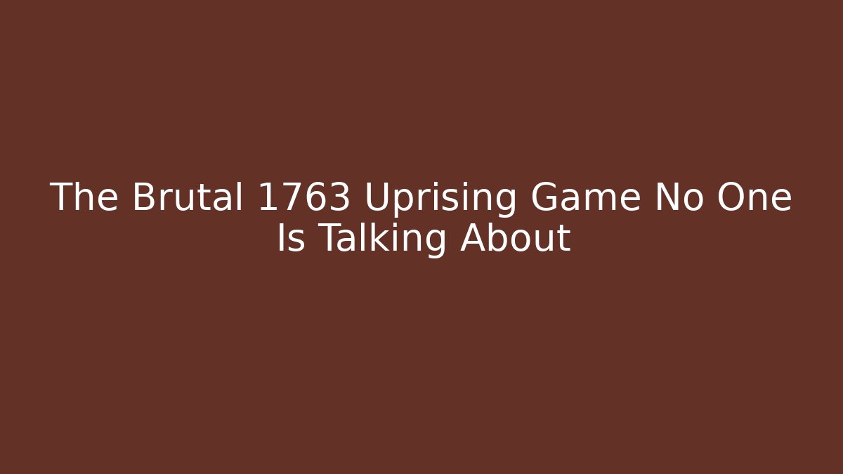 The Brutal 1763 Uprising Game No One Is Talking About