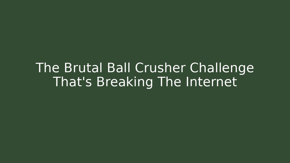 The Brutal Ball Crusher Challenge That's Breaking The Internet