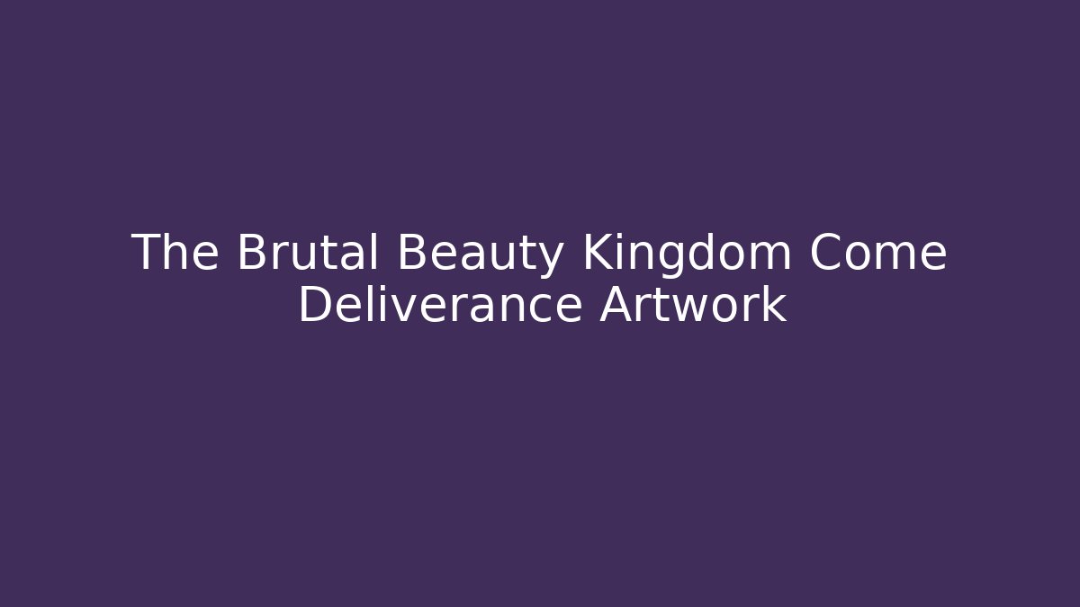 The Brutal Beauty Kingdom Come Deliverance Artwork