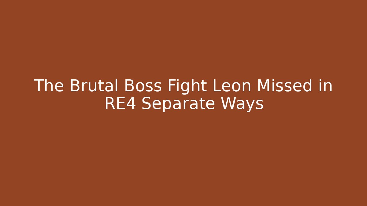 The Brutal Boss Fight Leon Missed in RE4 Separate Ways