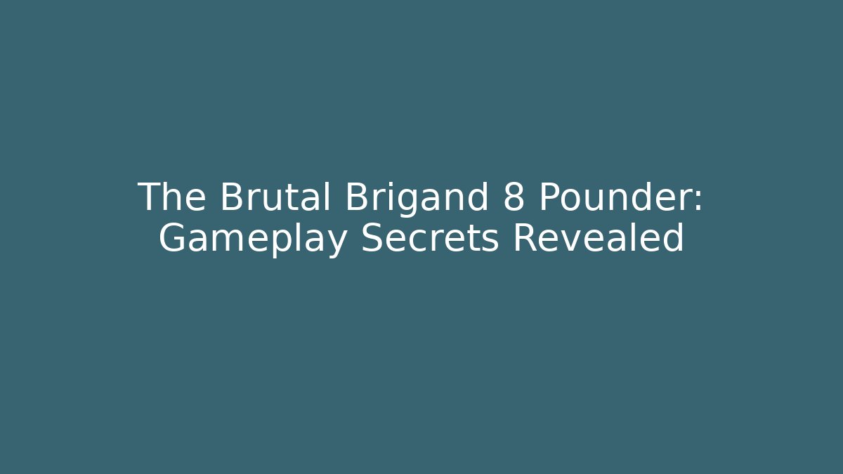 The Brutal Brigand 8 Pounder: Gameplay Secrets Revealed