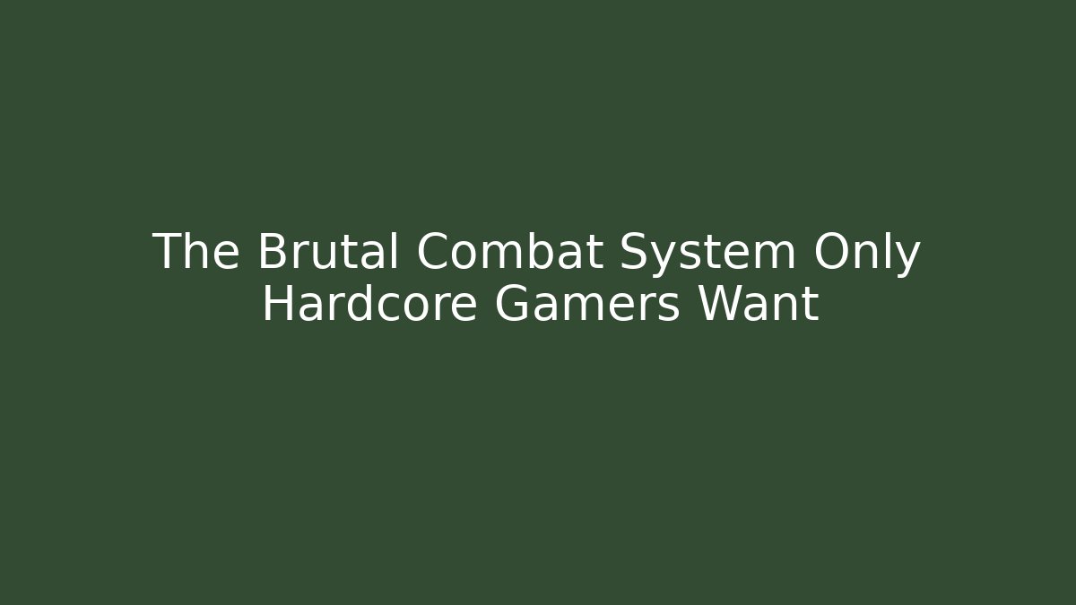 The Brutal Combat System Only Hardcore Gamers Want
