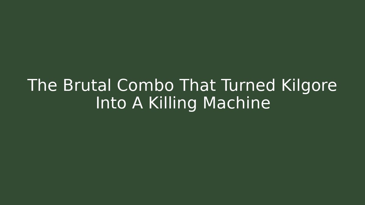 The Brutal Combo That Turned Kilgore Into A Killing Machine
