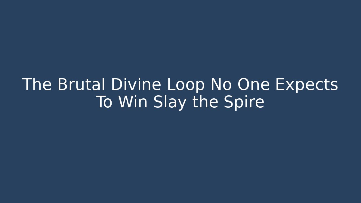 The Brutal Divine Loop No One Expects To Win Slay the Spire